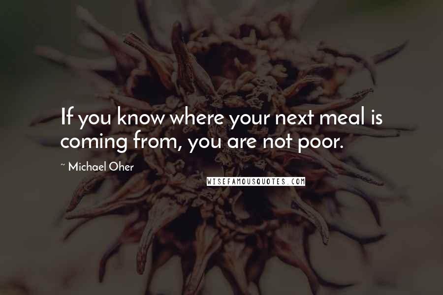 Michael Oher Quotes: If you know where your next meal is coming from, you are not poor.