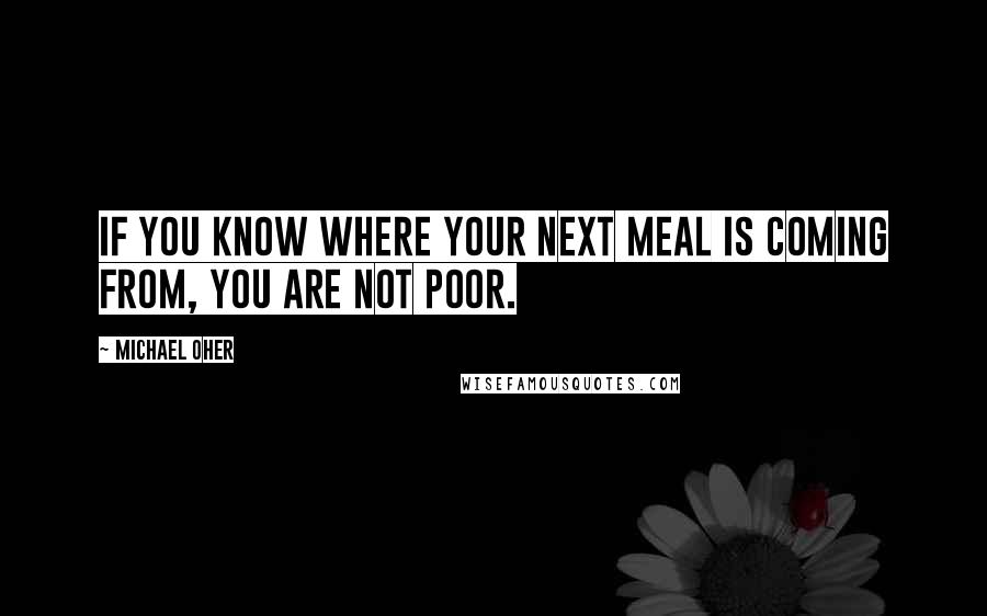 Michael Oher Quotes: If you know where your next meal is coming from, you are not poor.