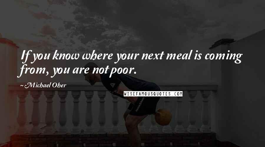 Michael Oher Quotes: If you know where your next meal is coming from, you are not poor.