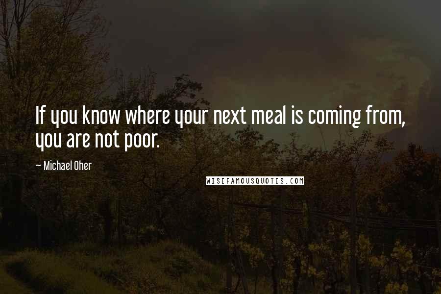 Michael Oher Quotes: If you know where your next meal is coming from, you are not poor.