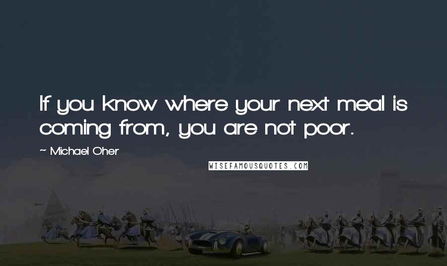 Michael Oher Quotes: If you know where your next meal is coming from, you are not poor.