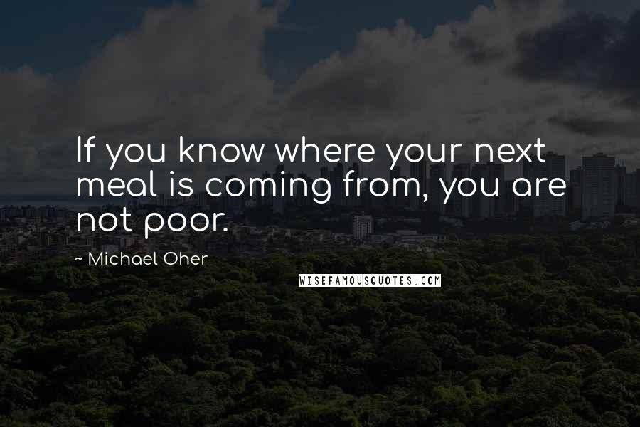 Michael Oher Quotes: If you know where your next meal is coming from, you are not poor.