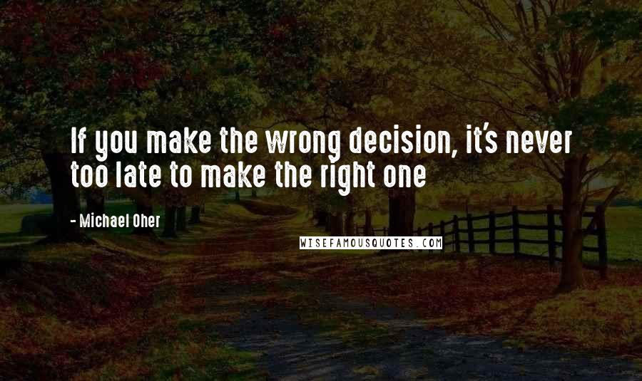 Michael Oher Quotes: If you make the wrong decision, it's never too late to make the right one