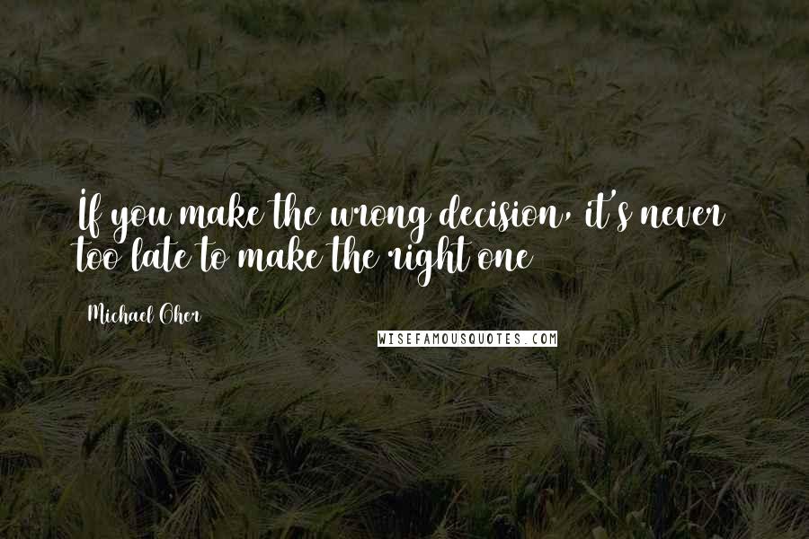 Michael Oher Quotes: If you make the wrong decision, it's never too late to make the right one