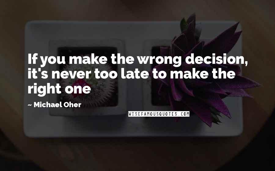 Michael Oher Quotes: If you make the wrong decision, it's never too late to make the right one