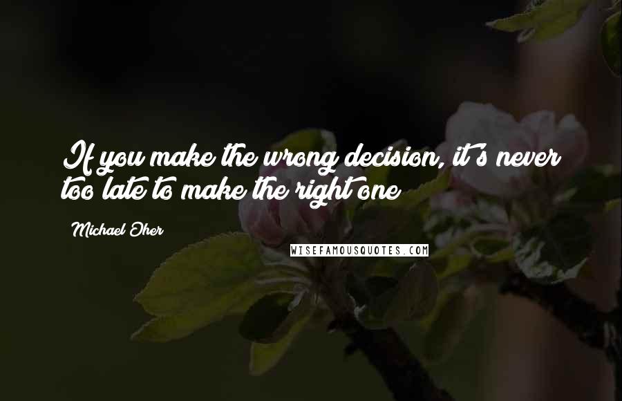 Michael Oher Quotes: If you make the wrong decision, it's never too late to make the right one