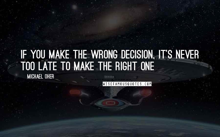 Michael Oher Quotes: If you make the wrong decision, it's never too late to make the right one
