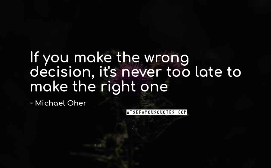 Michael Oher Quotes: If you make the wrong decision, it's never too late to make the right one