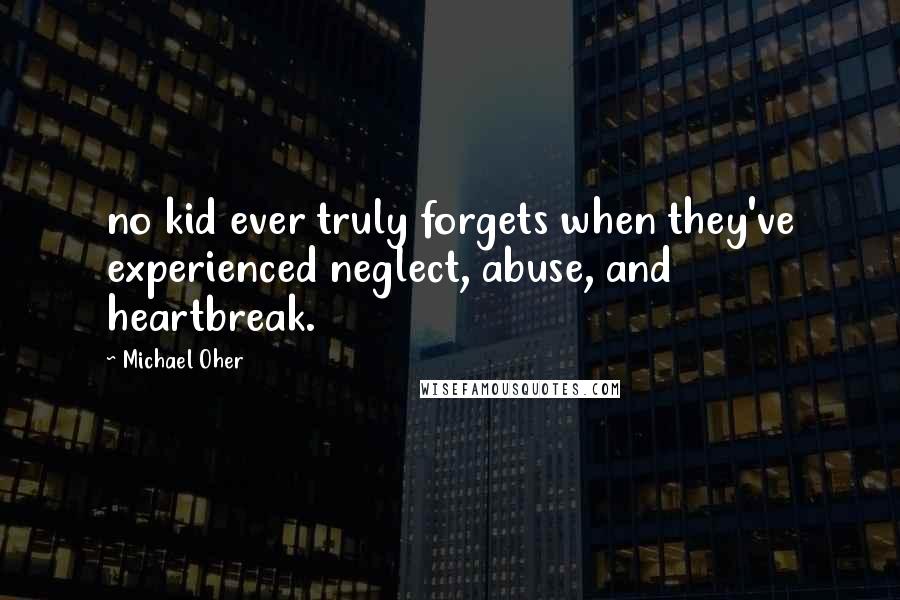 Michael Oher Quotes: no kid ever truly forgets when they've experienced neglect, abuse, and heartbreak.