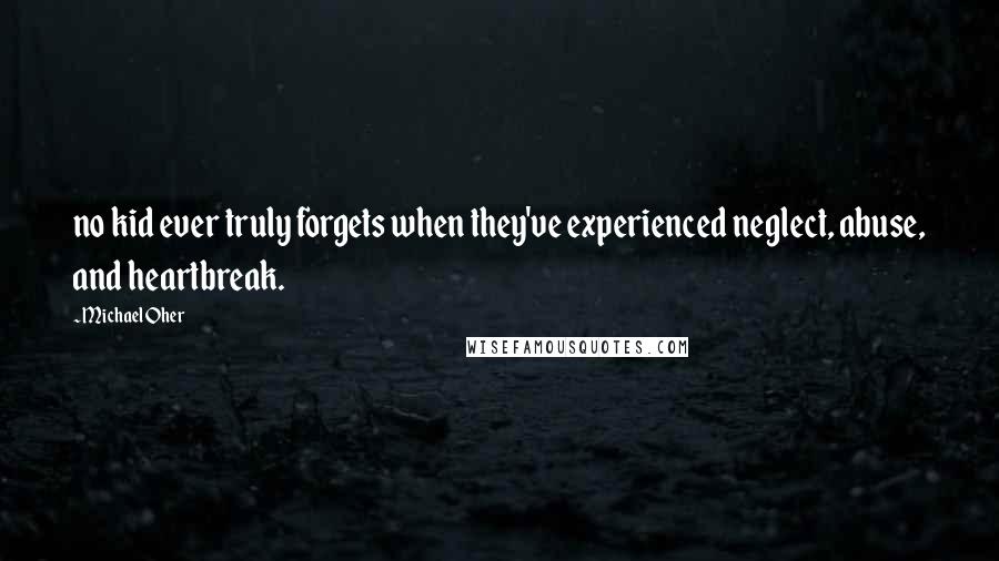 Michael Oher Quotes: no kid ever truly forgets when they've experienced neglect, abuse, and heartbreak.