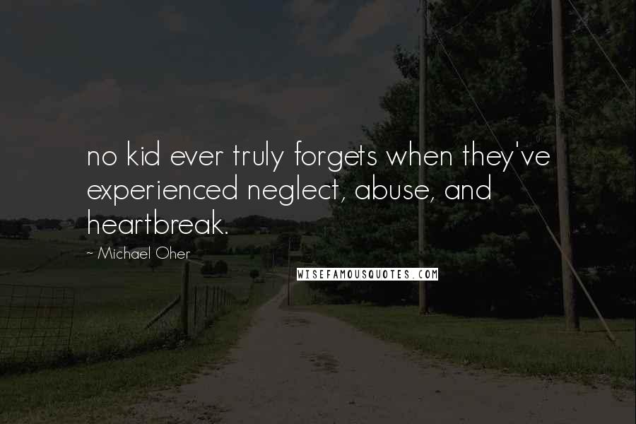 Michael Oher Quotes: no kid ever truly forgets when they've experienced neglect, abuse, and heartbreak.