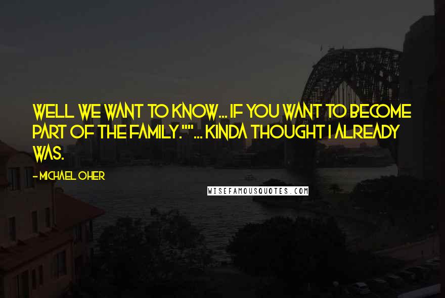 Michael Oher Quotes: Well we want to know... If you want to become part of the family.""... Kinda thought I already was.