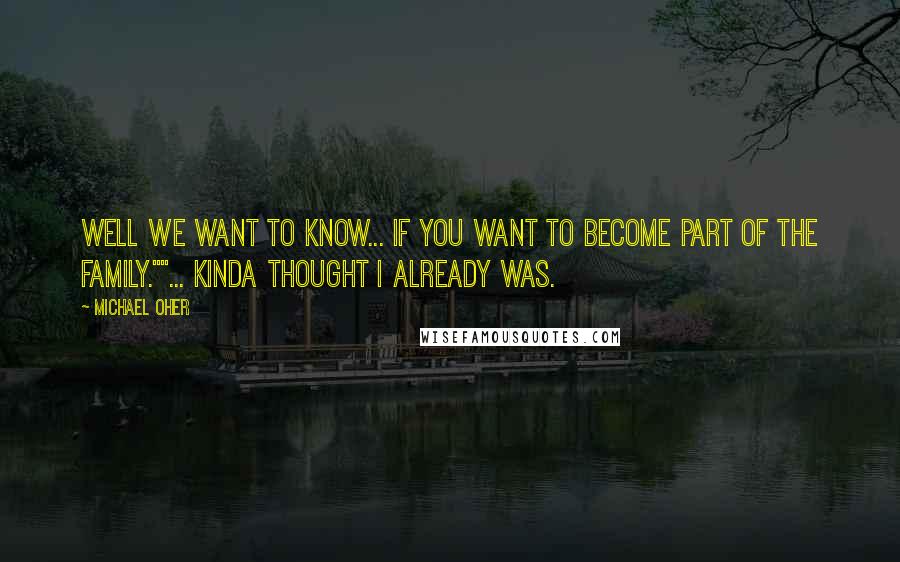 Michael Oher Quotes: Well we want to know... If you want to become part of the family.""... Kinda thought I already was.