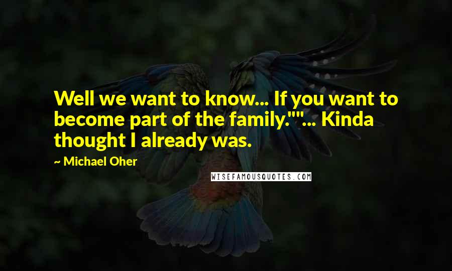 Michael Oher Quotes: Well we want to know... If you want to become part of the family.""... Kinda thought I already was.