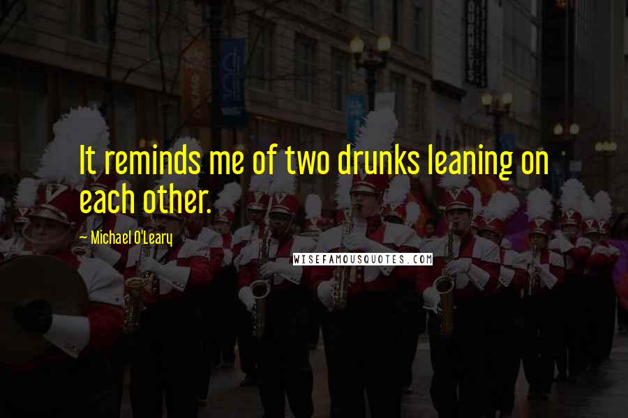 Michael O'Leary Quotes: It reminds me of two drunks leaning on each other.