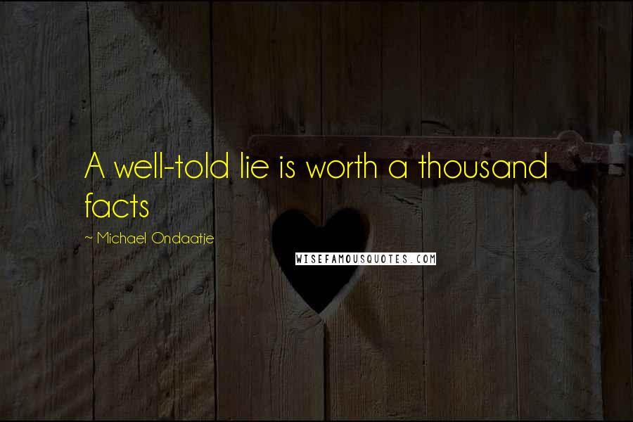Michael Ondaatje Quotes: A well-told lie is worth a thousand facts