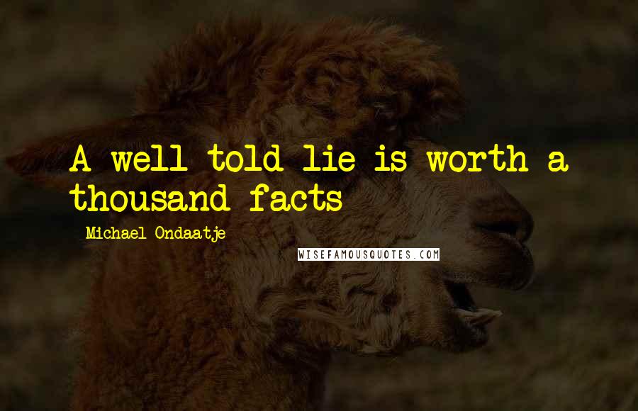 Michael Ondaatje Quotes: A well-told lie is worth a thousand facts
