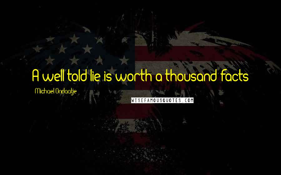 Michael Ondaatje Quotes: A well-told lie is worth a thousand facts