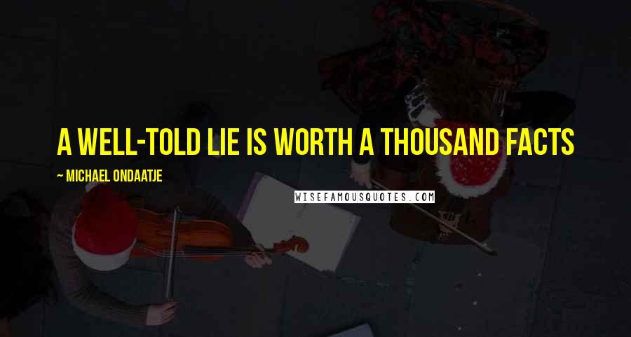 Michael Ondaatje Quotes: A well-told lie is worth a thousand facts