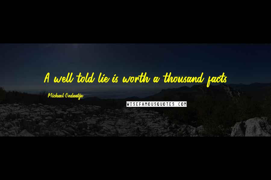 Michael Ondaatje Quotes: A well-told lie is worth a thousand facts