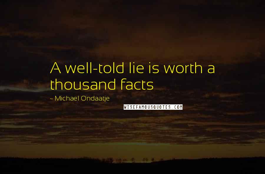 Michael Ondaatje Quotes: A well-told lie is worth a thousand facts