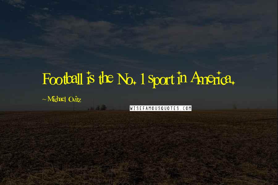 Michael Ovitz Quotes: Football is the No. 1 sport in America.