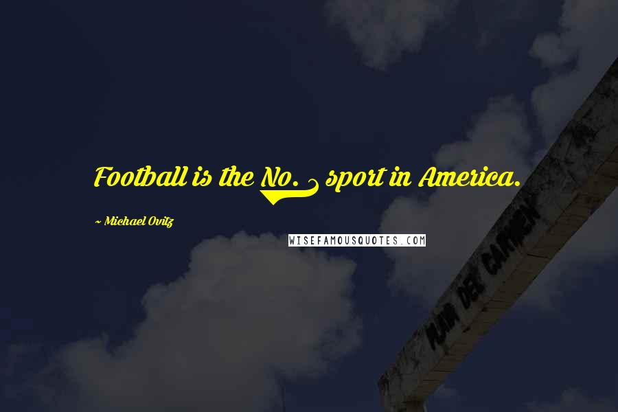 Michael Ovitz Quotes: Football is the No. 1 sport in America.