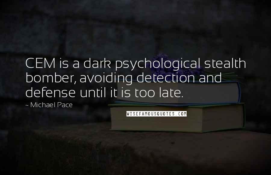 Michael Pace Quotes: CEM is a dark psychological stealth bomber, avoiding detection and defense until it is too late.