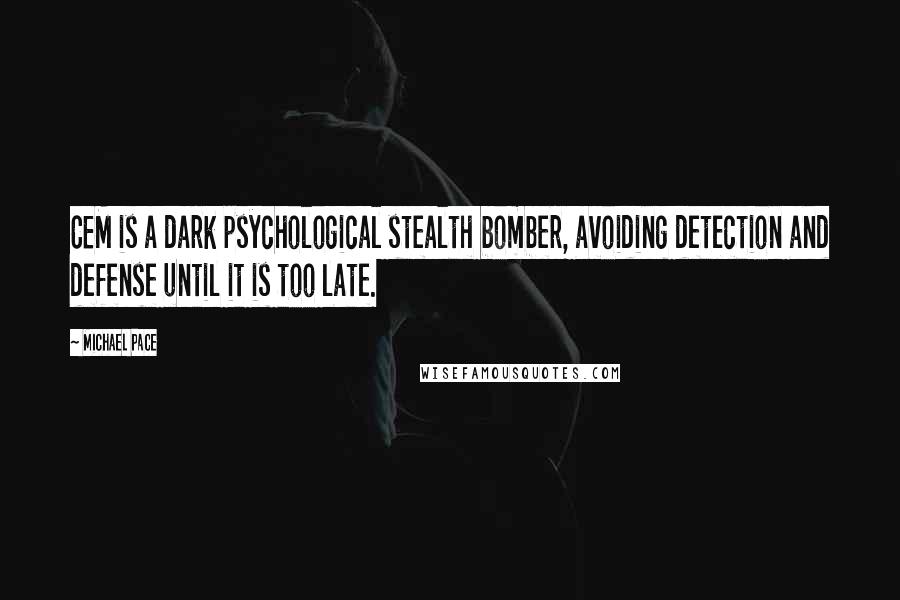 Michael Pace Quotes: CEM is a dark psychological stealth bomber, avoiding detection and defense until it is too late.