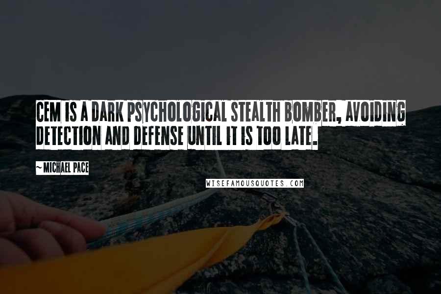 Michael Pace Quotes: CEM is a dark psychological stealth bomber, avoiding detection and defense until it is too late.