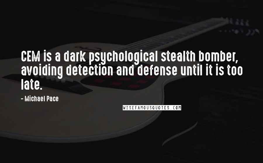 Michael Pace Quotes: CEM is a dark psychological stealth bomber, avoiding detection and defense until it is too late.