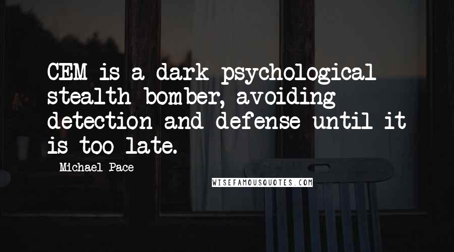 Michael Pace Quotes: CEM is a dark psychological stealth bomber, avoiding detection and defense until it is too late.