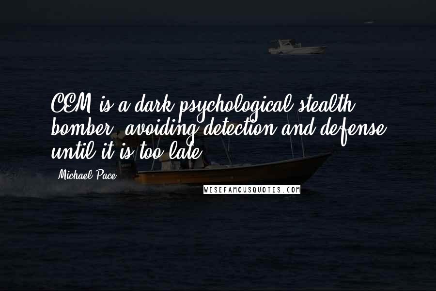 Michael Pace Quotes: CEM is a dark psychological stealth bomber, avoiding detection and defense until it is too late.