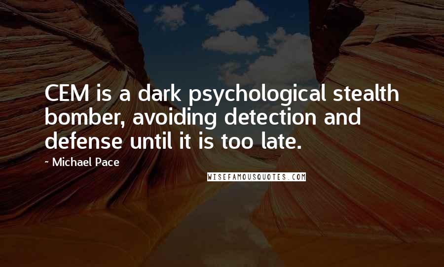 Michael Pace Quotes: CEM is a dark psychological stealth bomber, avoiding detection and defense until it is too late.