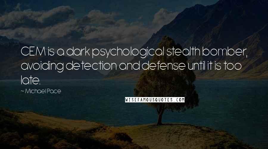 Michael Pace Quotes: CEM is a dark psychological stealth bomber, avoiding detection and defense until it is too late.