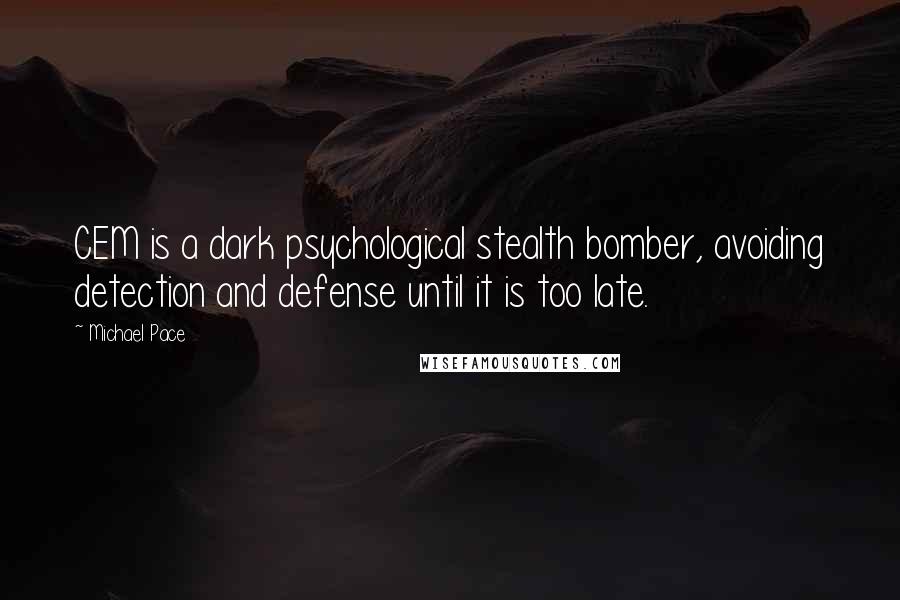 Michael Pace Quotes: CEM is a dark psychological stealth bomber, avoiding detection and defense until it is too late.