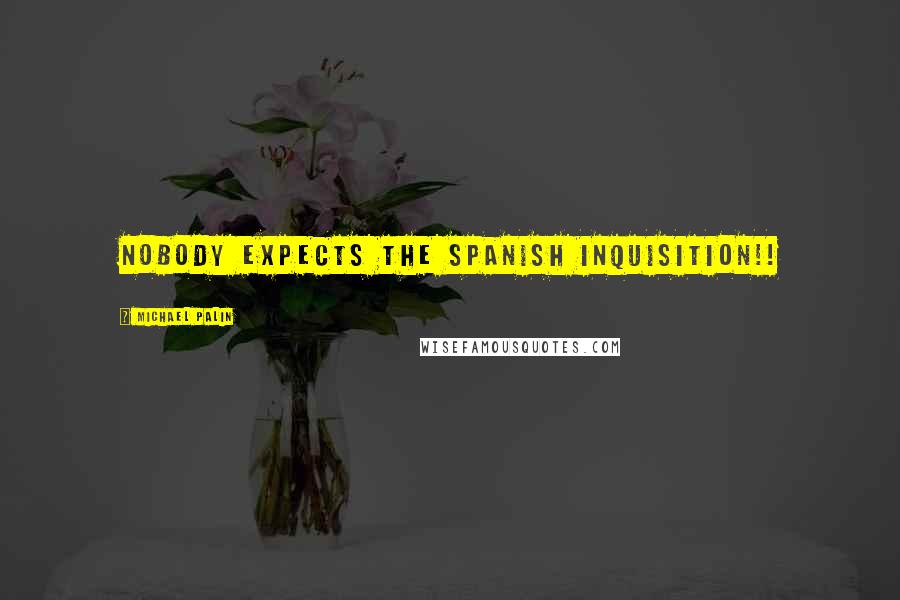 Michael Palin Quotes: NOBODY EXPECTS THE SPANISH INQUISITION!!