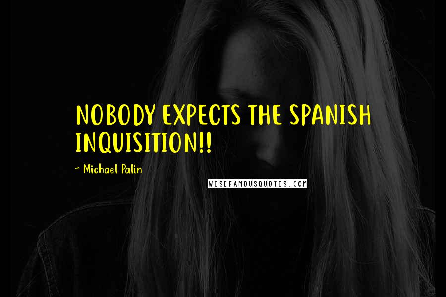 Michael Palin Quotes: NOBODY EXPECTS THE SPANISH INQUISITION!!