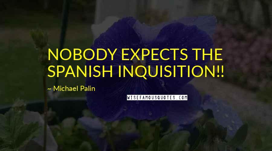 Michael Palin Quotes: NOBODY EXPECTS THE SPANISH INQUISITION!!