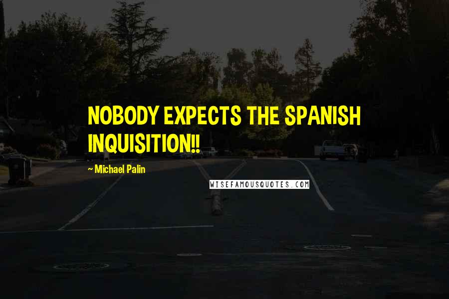 Michael Palin Quotes: NOBODY EXPECTS THE SPANISH INQUISITION!!