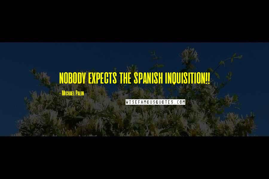 Michael Palin Quotes: NOBODY EXPECTS THE SPANISH INQUISITION!!