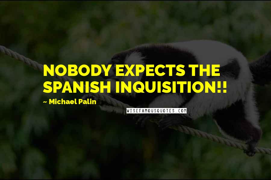 Michael Palin Quotes: NOBODY EXPECTS THE SPANISH INQUISITION!!