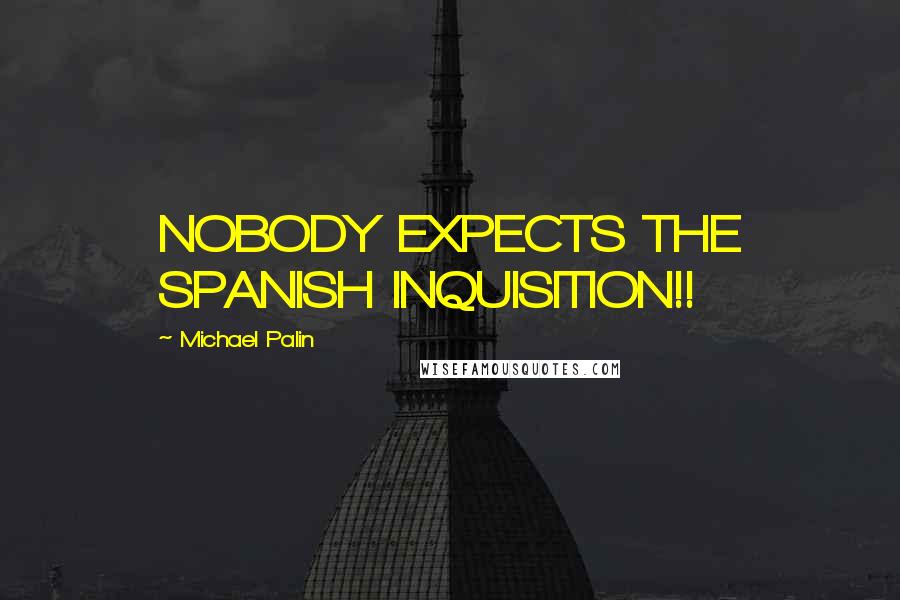 Michael Palin Quotes: NOBODY EXPECTS THE SPANISH INQUISITION!!