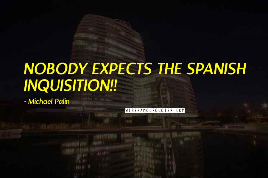 Michael Palin Quotes: NOBODY EXPECTS THE SPANISH INQUISITION!!