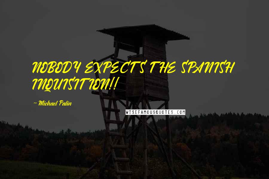 Michael Palin Quotes: NOBODY EXPECTS THE SPANISH INQUISITION!!