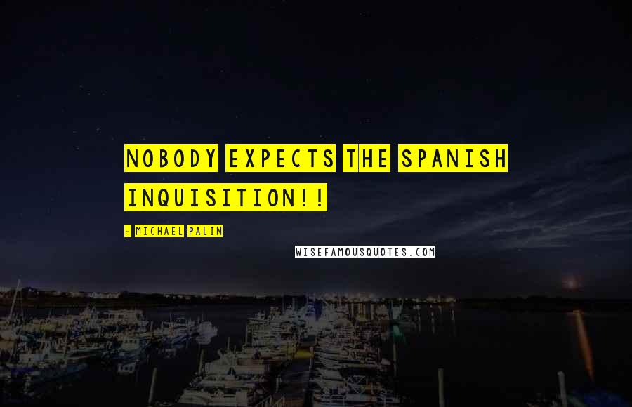 Michael Palin Quotes: NOBODY EXPECTS THE SPANISH INQUISITION!!