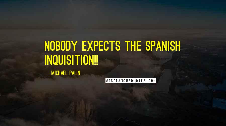 Michael Palin Quotes: NOBODY EXPECTS THE SPANISH INQUISITION!!