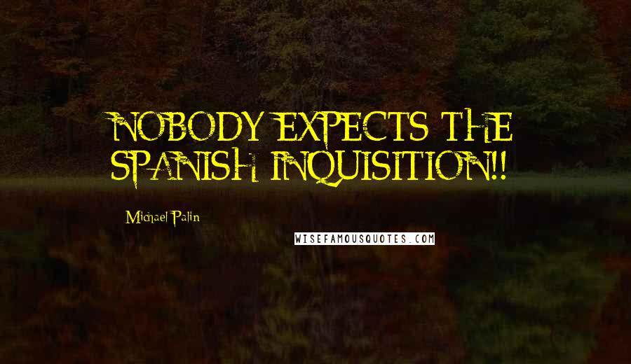 Michael Palin Quotes: NOBODY EXPECTS THE SPANISH INQUISITION!!