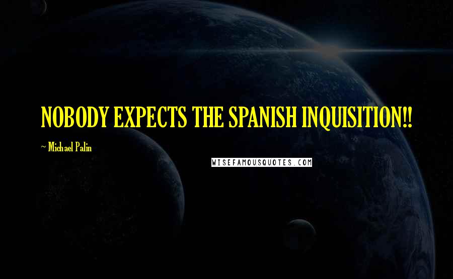 Michael Palin Quotes: NOBODY EXPECTS THE SPANISH INQUISITION!!