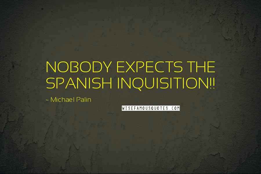 Michael Palin Quotes: NOBODY EXPECTS THE SPANISH INQUISITION!!